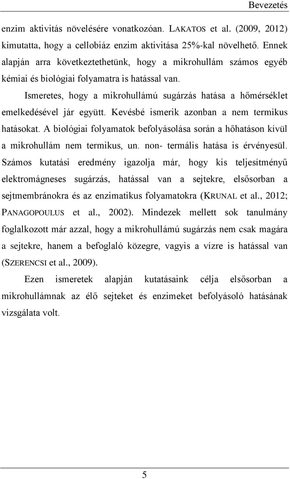 Ismeretes, hogy a mikrohullámú sugárzás hatása a hőmérséklet emelkedésével jár együtt. Kevésbé ismerik azonban a nem termikus hatásokat.
