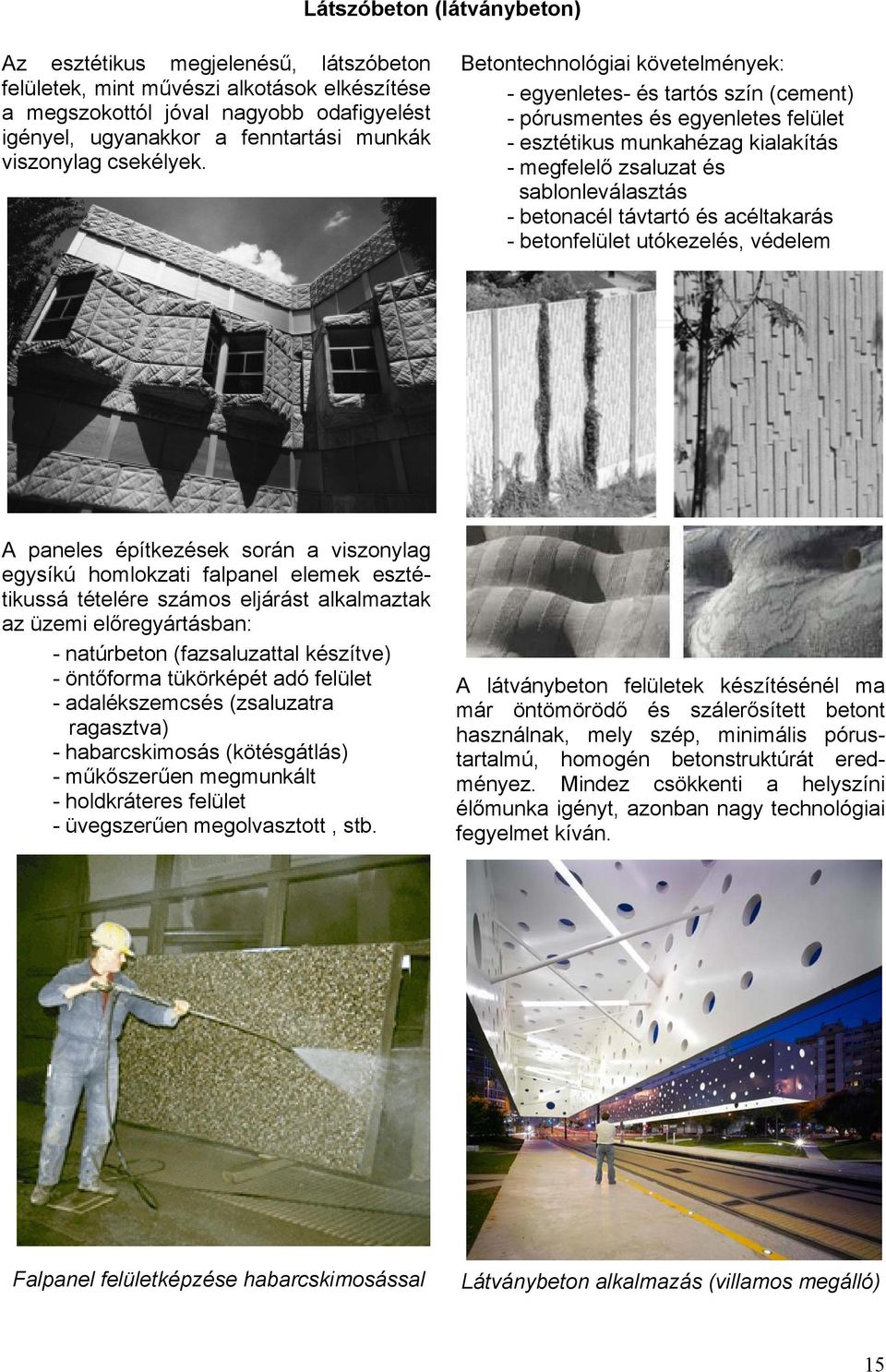 Betontechnológiai követelmények: - egyenletes- és tartós szín (cement) - pórusmentes és egyenletes felület - esztétikus munkahézag kialakítás - megfelelő zsaluzat és sablonleválasztás - betonacél