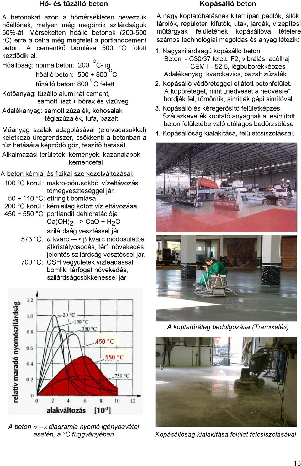 Hőállóság: normálbeton: 200 O C- ig hőálló beton: 500 800 O C tűzálló beton: 800 O C felett Kötőanyag: tűzálló alumínát cement, samott liszt + bórax és vízüveg Adalékanyag: samott zúzalék, kohósalak