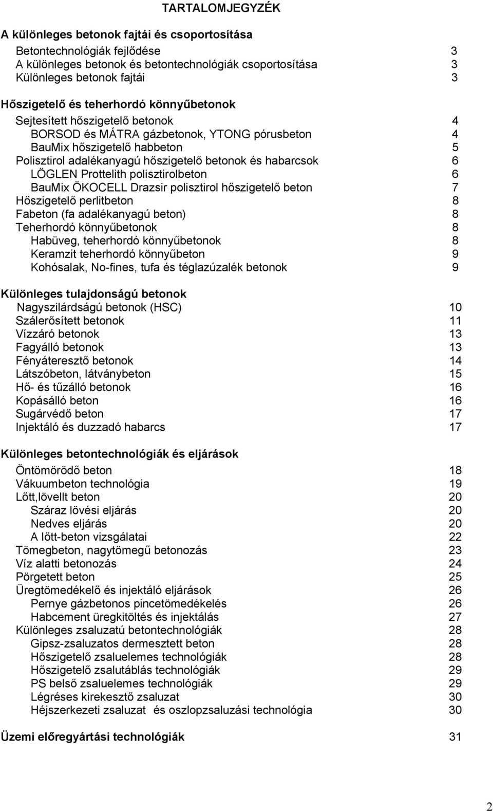 LÖGLEN Prottelith polisztirolbeton 6 BauMix ÖKOCELL Drazsir polisztirol hőszigetelő beton 7 Hőszigetelő perlitbeton 8 Fabeton (fa adalékanyagú beton) 8 Teherhordó könnyűbetonok 8 Habüveg, teherhordó