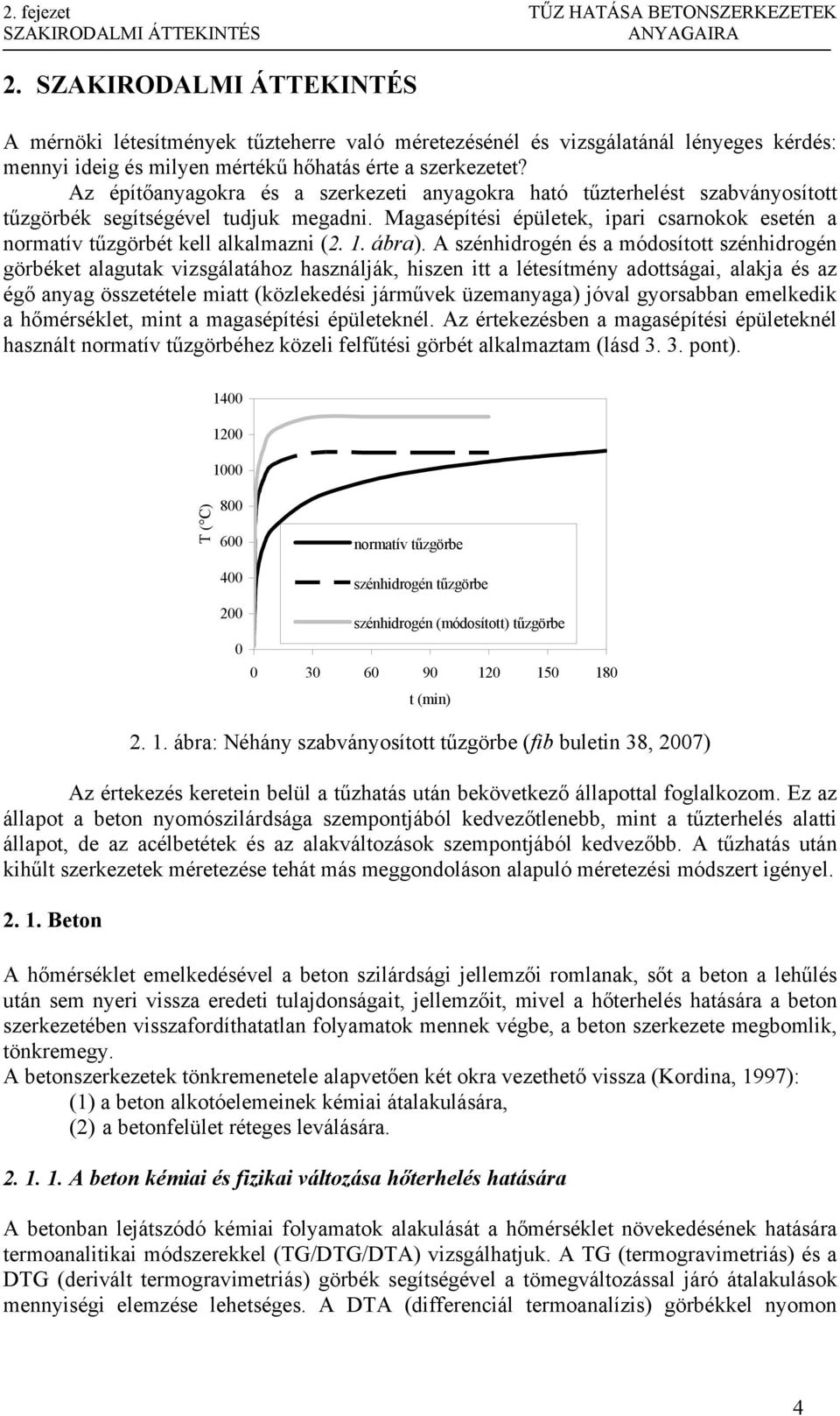 Az építőanyagokra és a szerkezeti anyagokra ható tűzterhelést szabványosított tűzgörbék segítségével tudjuk megadni.