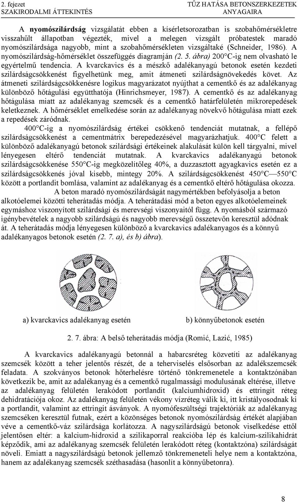 ábra) 200 C-ig nem olvasható le egyértelmű tendencia. A kvarckavics és a mészkő adalékanyagú betonok esetén kezdeti szilárdságcsökkenést figyelhetünk meg, amit átmeneti szilárdságnövekedés követ.