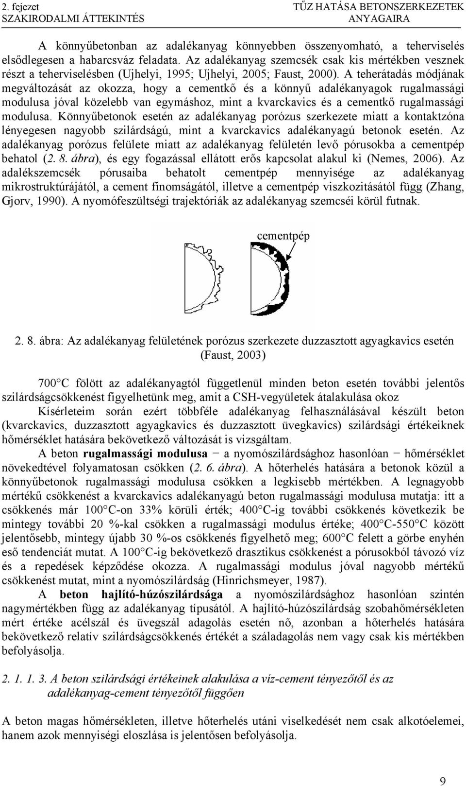 A teherátadás módjának megváltozását az okozza, hogy a cementkő és a könnyű adalékanyagok rugalmassági modulusa jóval közelebb van egymáshoz, mint a kvarckavics és a cementkő rugalmassági modulusa.