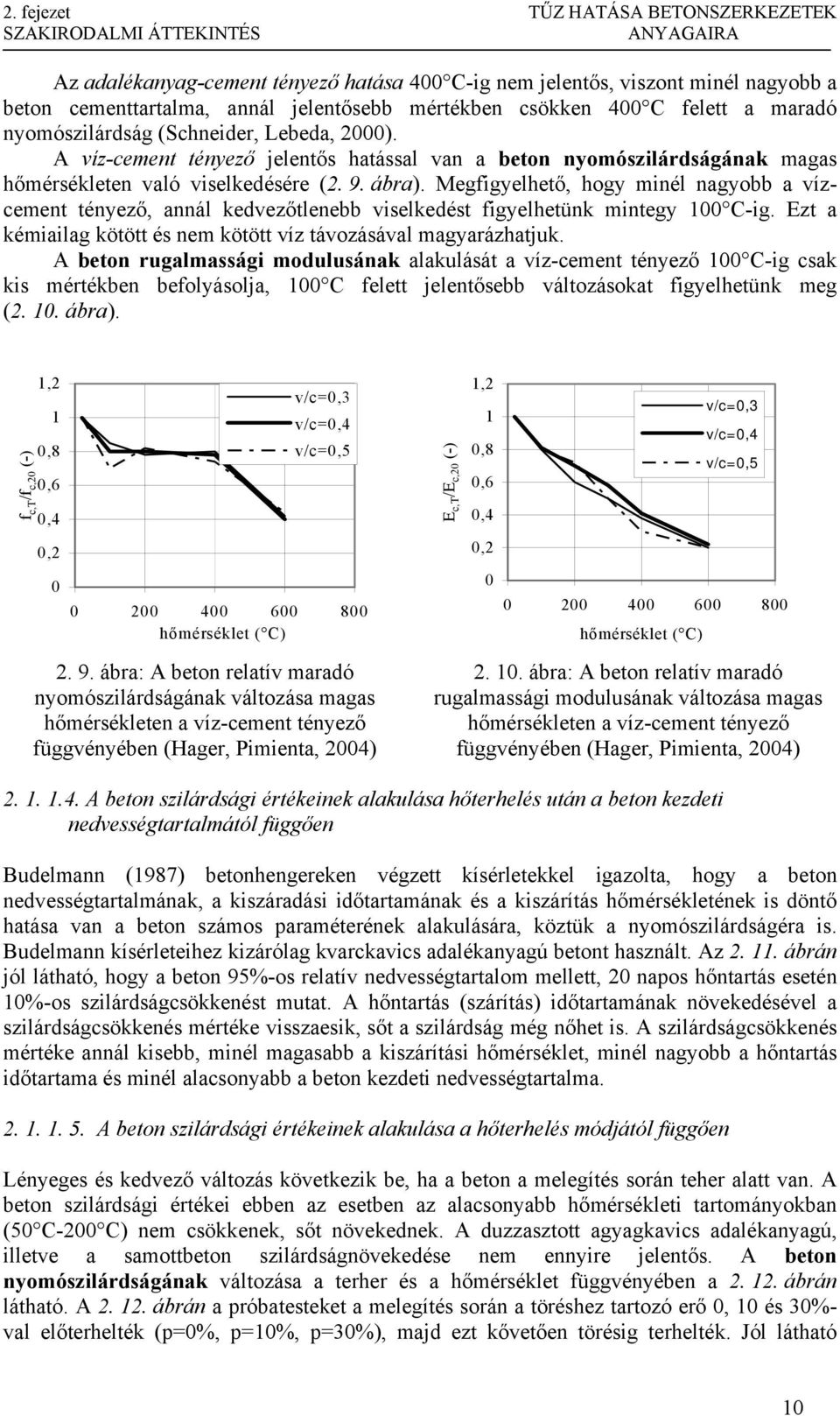 Megfigyelhető, hogy minél nagyobb a vízcement tényező, annál kedvezőtlenebb viselkedést figyelhetünk mintegy 00 C-ig. Ezt a kémiailag kötött és nem kötött víz távozásával magyarázhatjuk.