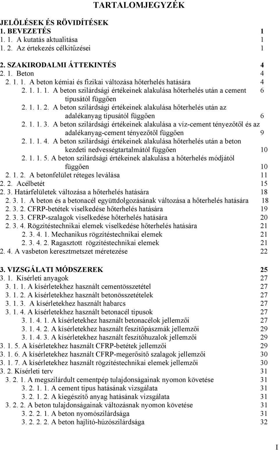 .. 3. A beton szilárdsági értékeinek alakulása a víz-cement tényezőtől és az adalékanyag-cement tényezőtől függően 9 2... 4.