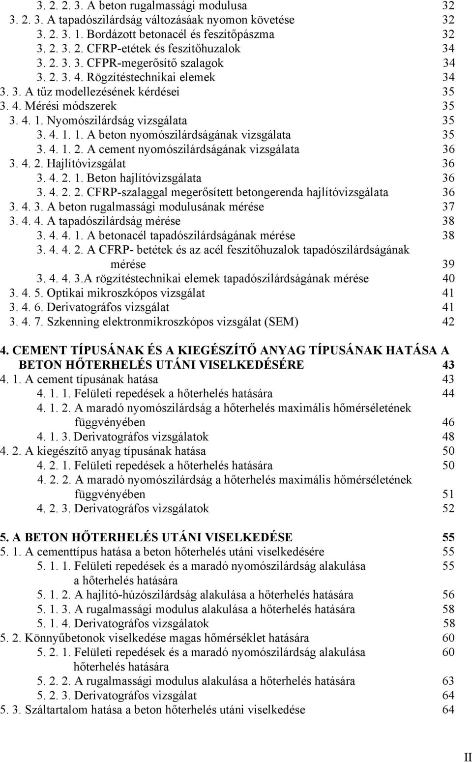 4.. 2. A cement nyomószilárdságának vizsgálata 36 3. 4. 2. Hajlítóvizsgálat 36 3. 4. 2.. Beton hajlítóvizsgálata 36 3. 4. 2. 2. CFRP-szalaggal megerősített betongerenda hajlítóvizsgálata 36 3. 4. 3. A beton rugalmassági modulusának mérése 37 3.