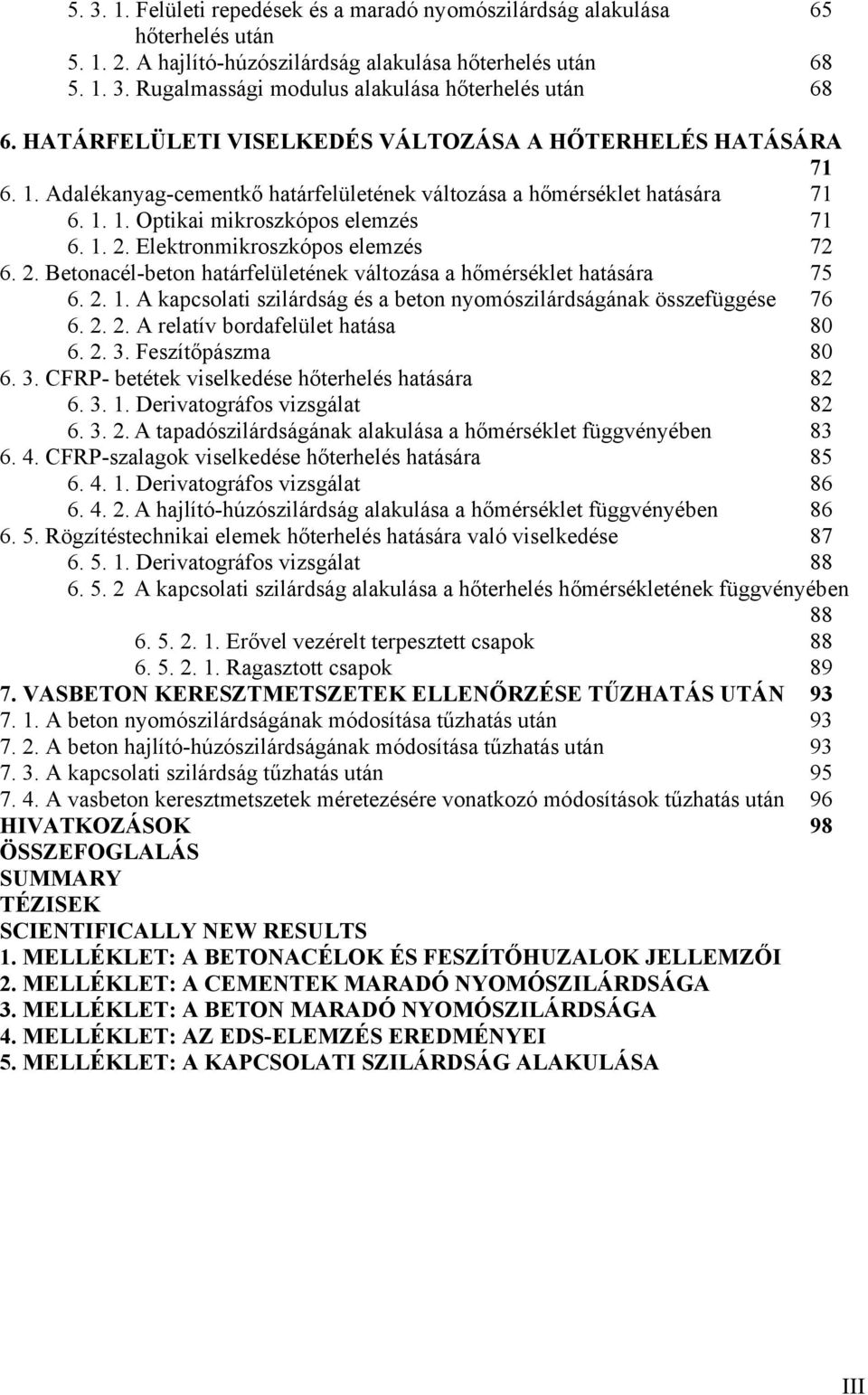 Elektronmikroszkópos elemzés 72 6. 2. Betonacél-beton határfelületének változása a hőmérséklet hatására 75 6. 2.. A kapcsolati szilárdság és a beton nyomószilárdságának összefüggése 76 6. 2. 2. A relatív bordafelület hatása 80 6.