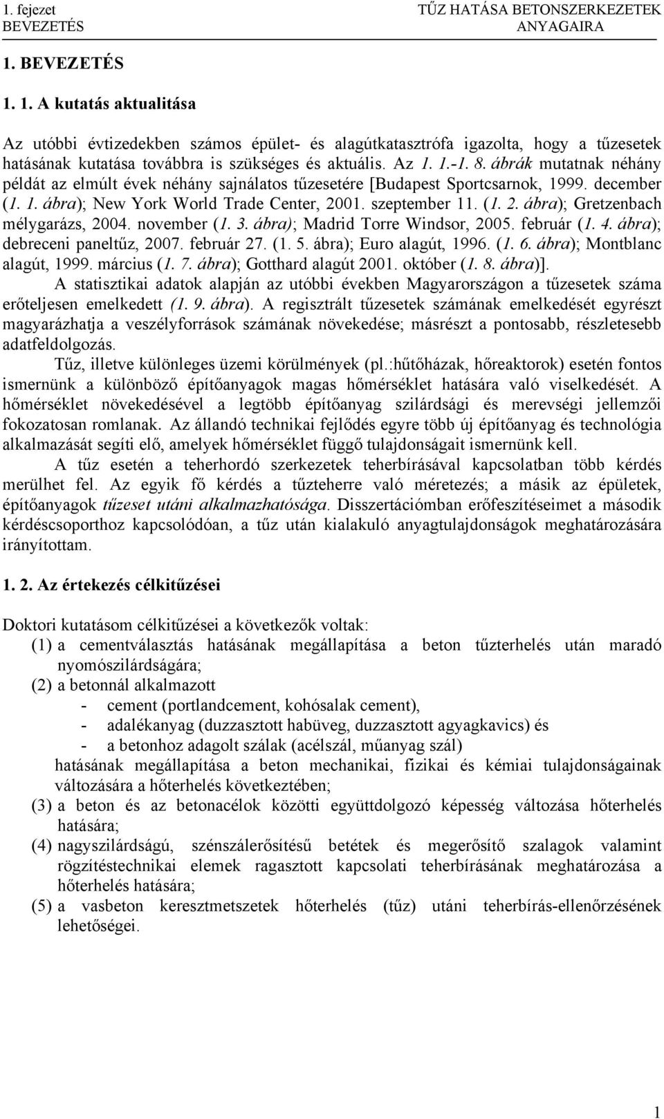 ábrák mutatnak néhány példát az elmúlt évek néhány sajnálatos tűzesetére [Budapest Sportcsarnok, 999. december (.. ábra); New York World Trade Center, 200. szeptember. (. 2. ábra); Gretzenbach mélygarázs, 2004.