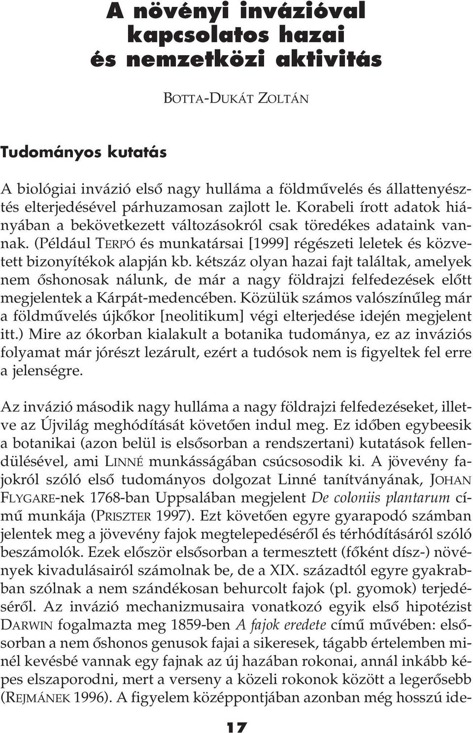 kétszáz olyan hazai fajt találtak, amelyek nem ôshonosak nálunk, de már a nagy földrajzi felfedezések elôtt megjelentek a Kárpát-medencében.