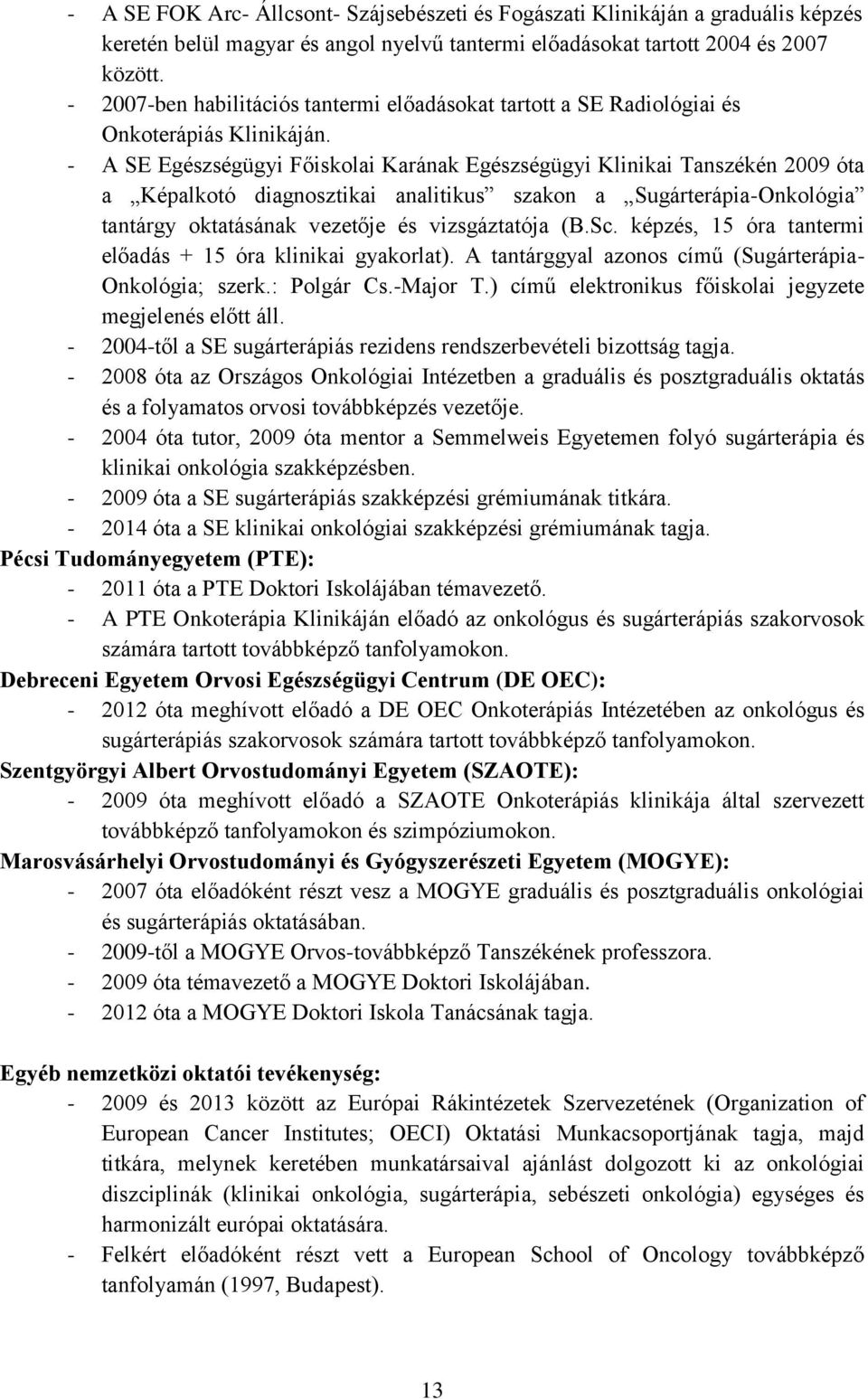 - A SE Egészségügyi Főiskolai Karának Egészségügyi Klinikai Tanszékén 2009 óta a Képalkotó diagnosztikai analitikus szakon a Sugárterápia-Onkológia tantárgy oktatásának vezetője és vizsgáztatója (B.