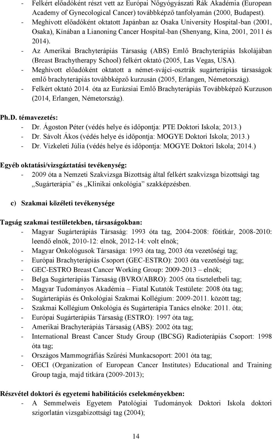 - Az Amerikai Brachyterápiás Társaság (ABS) Emlő Brachyterápiás Iskolájában (Breast Brachytherapy School) felkért oktató (2005, Las Vegas, USA).