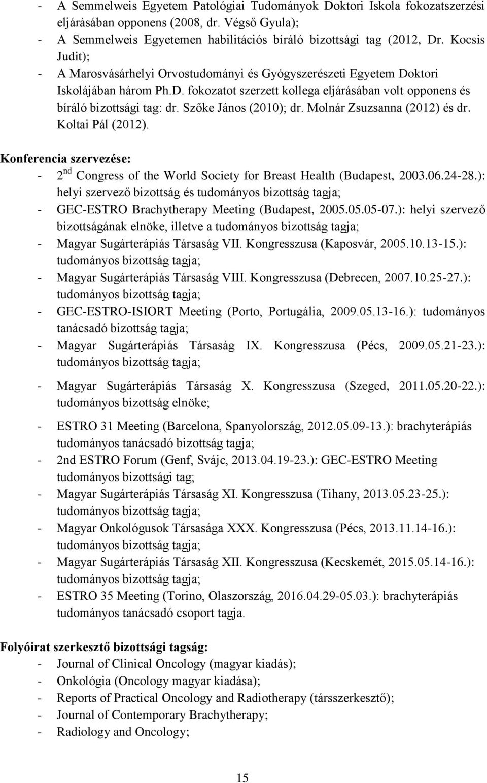 Szőke János (2010); dr. Molnár Zsuzsanna (2012) és dr. Koltai Pál (2012). Konferencia szervezése: - 2 nd Congress of the World Society for Breast Health (Budapest, 2003.06.24-28.