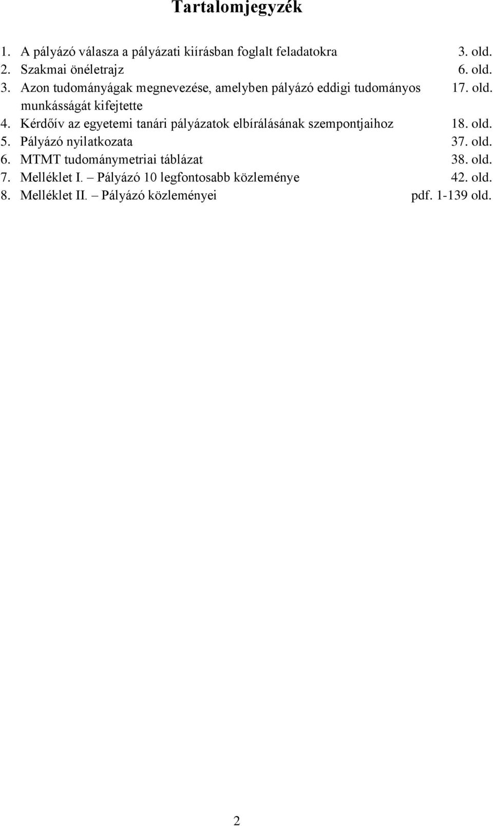 Kérdőív az egyetemi tanári pályázatok elbírálásának szempontjaihoz 18. old. 5. Pályázó nyilatkozata 37. old. 6.