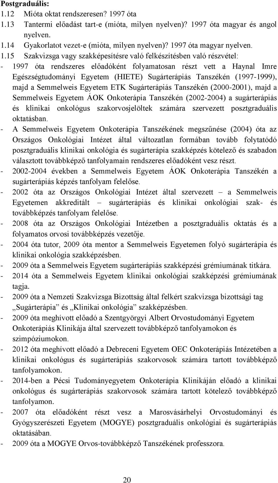 15 Szakvizsga vagy szakképesítésre való felkészítésben való részvétel: - 1997 óta rendszeres előadóként folyamatosan részt vett a Haynal Imre Egészségtudományi Egyetem (HIETE) Sugárterápiás Tanszékén