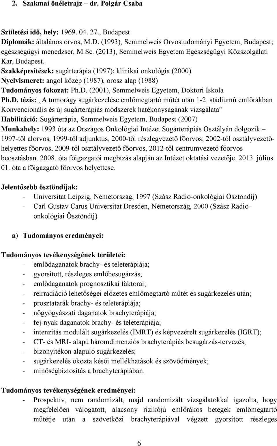 Szakképesítések: sugárterápia (1997); klinikai onkológia (2000) Nyelvismeret: angol közép (1987), orosz alap (1988) Tudományos fokozat: Ph.D.