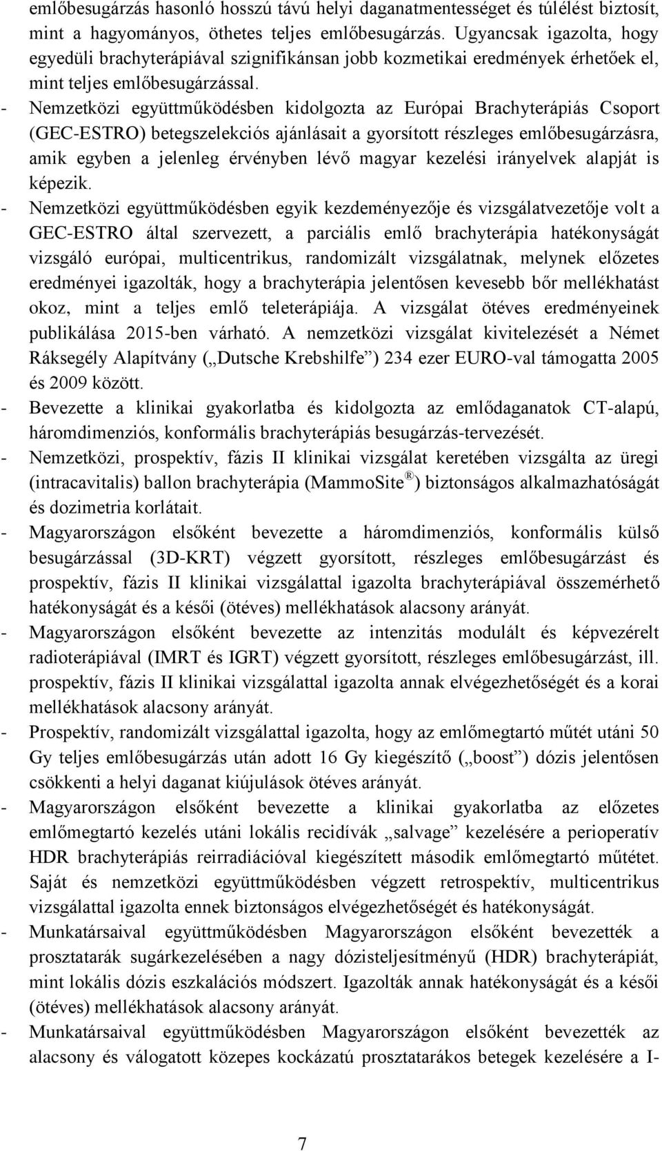 - Nemzetközi együttműködésben kidolgozta az Európai Brachyterápiás Csoport (GEC-ESTRO) betegszelekciós ajánlásait a gyorsított részleges emlőbesugárzásra, amik egyben a jelenleg érvényben lévő magyar