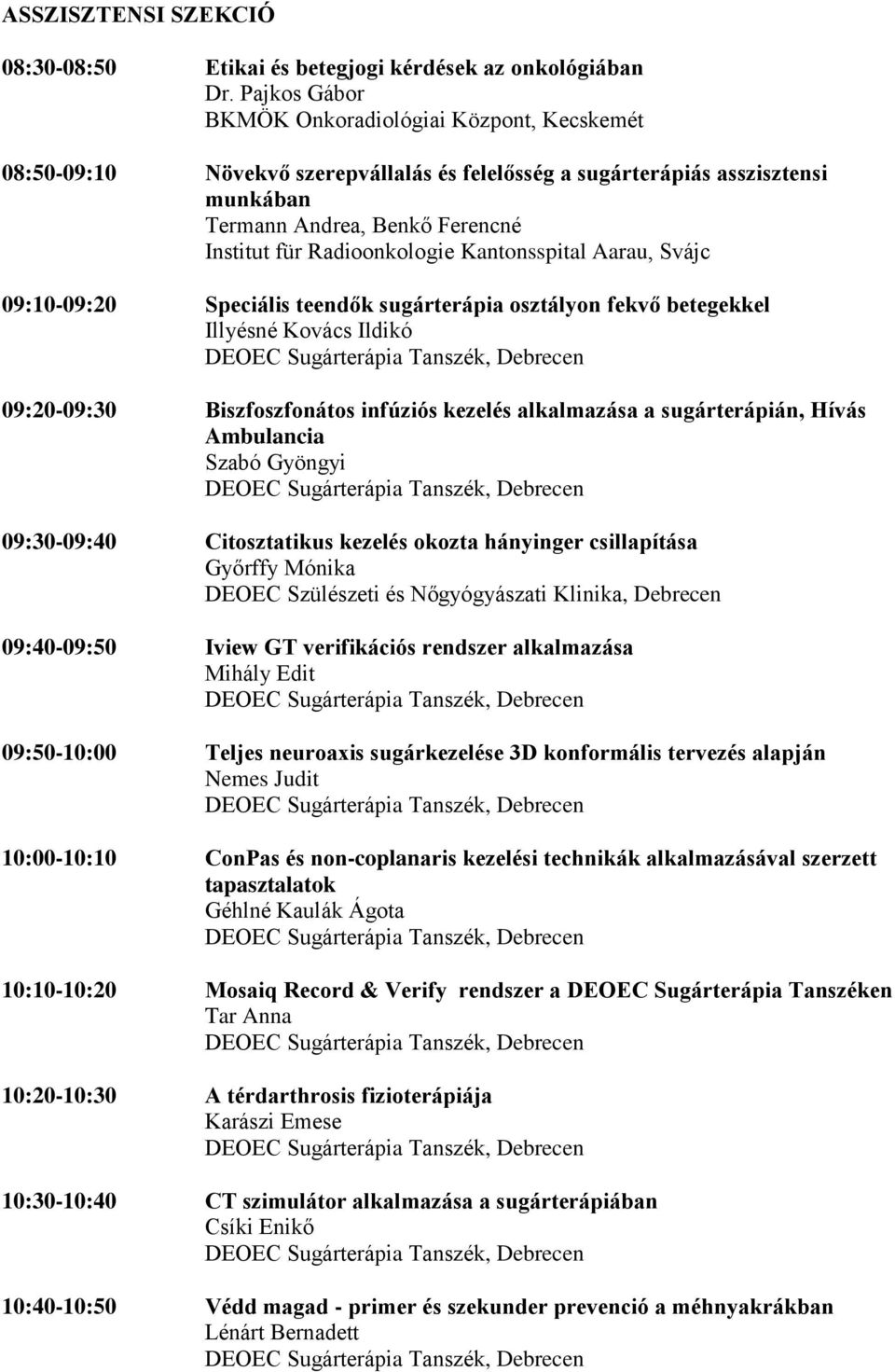 Kantonsspital Aarau, Svájc 09:10-09:20 Speciális teendők sugárterápia osztályon fekvő betegekkel Illyésné Kovács Ildikó 09:20-09:30 Biszfoszfonátos infúziós kezelés alkalmazása a sugárterápián, Hívás