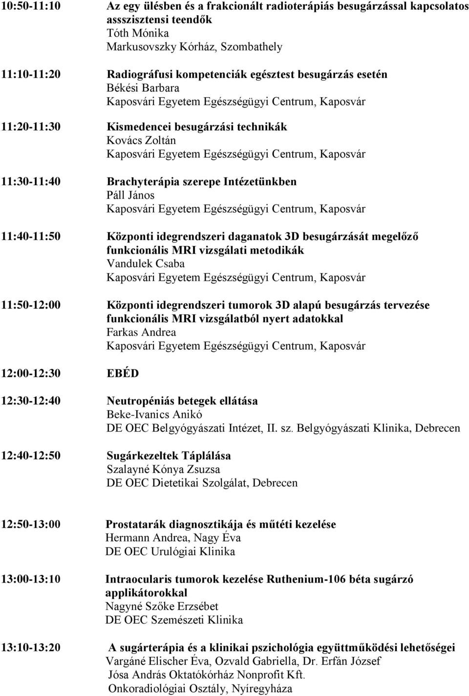 11:30-11:40 Brachyterápia szerepe Intézetünkben Páll János Kaposvári Egyetem Egészségügyi Centrum, Kaposvár 11:40-11:50 Központi idegrendszeri daganatok 3D besugárzását megelőző funkcionális MRI