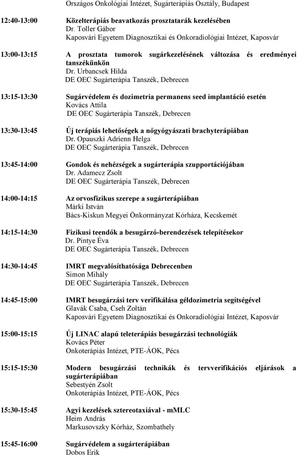 Urbancsek Hilda 13:15-13:30 Sugárvédelem és dozimetria permanens seed implantáció esetén Kovács Attila 13:30-13:45 Új terápiás lehetőségek a nőgyógyászati brachyterápiában Dr.