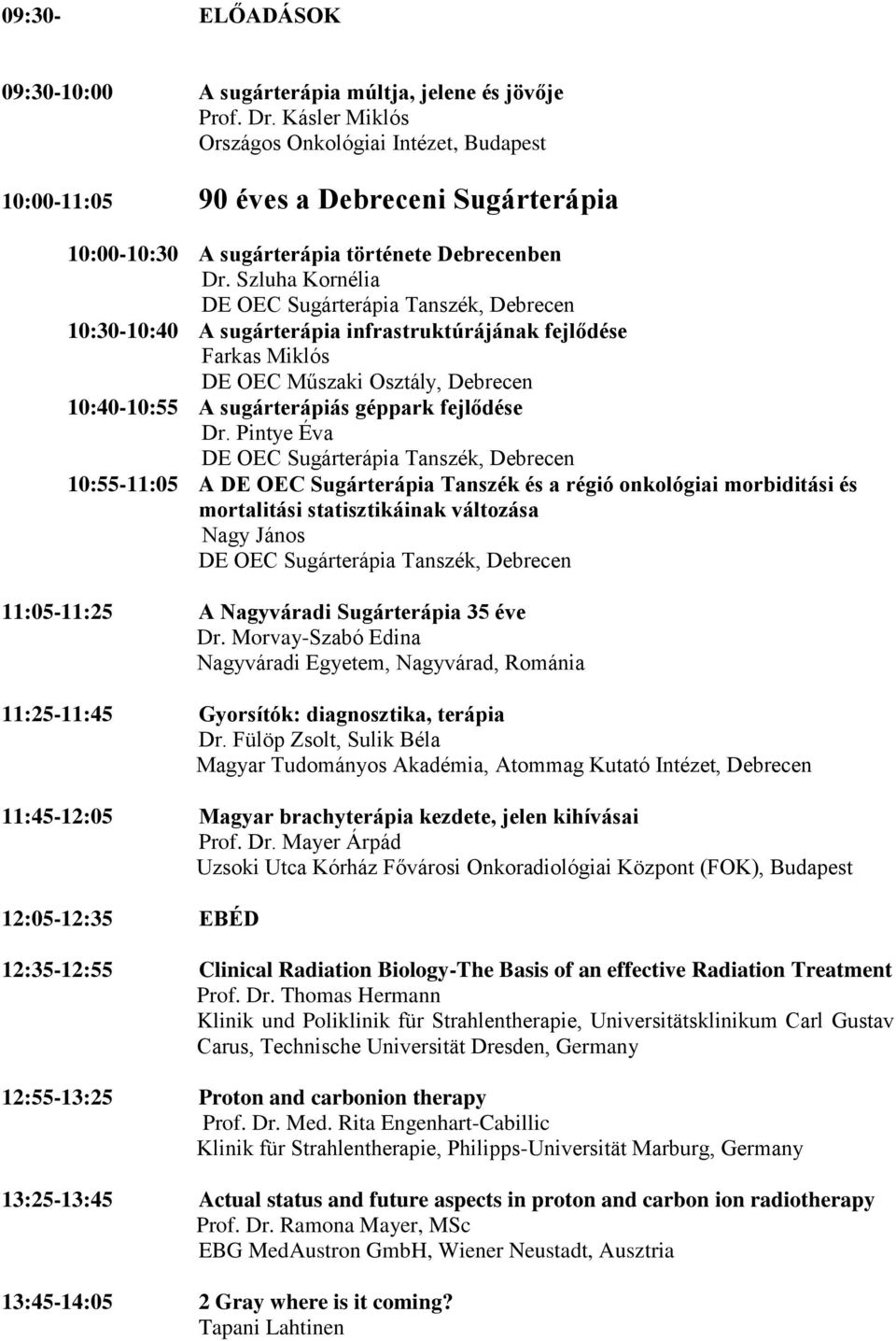 Szluha Kornélia 10:30-10:40 A sugárterápia infrastruktúrájának fejlődése Farkas Miklós DE OEC Műszaki Osztály, Debrecen 10:40-10:55 A sugárterápiás géppark fejlődése Dr.