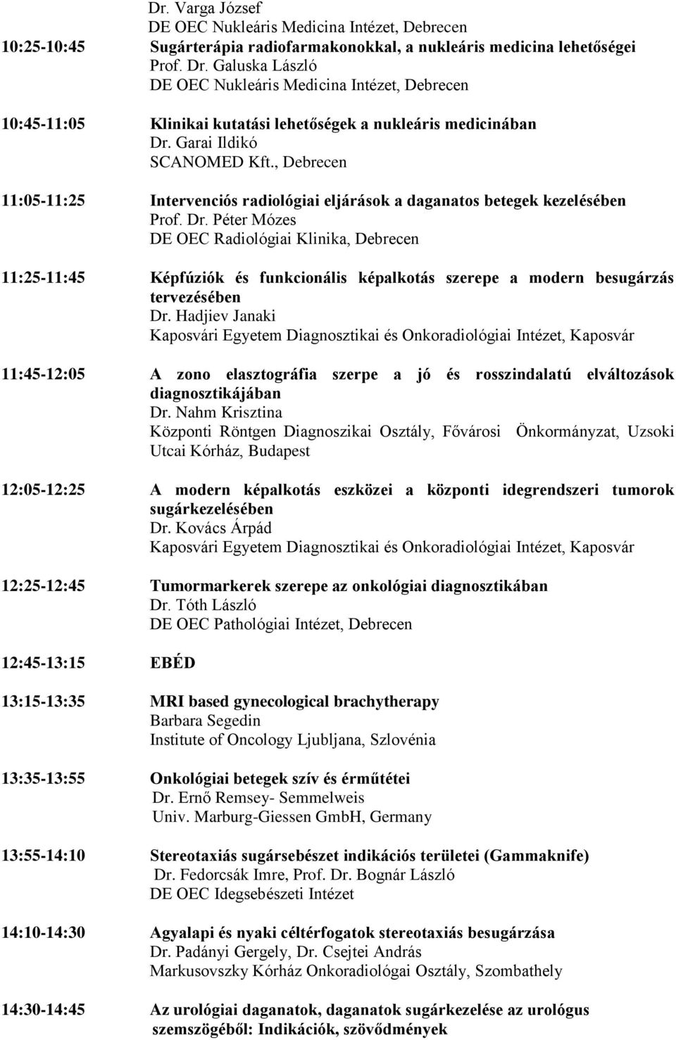 , Debrecen 11:05-11:25 Intervenciós radiológiai eljárások a daganatos betegek kezelésében Prof. Dr.