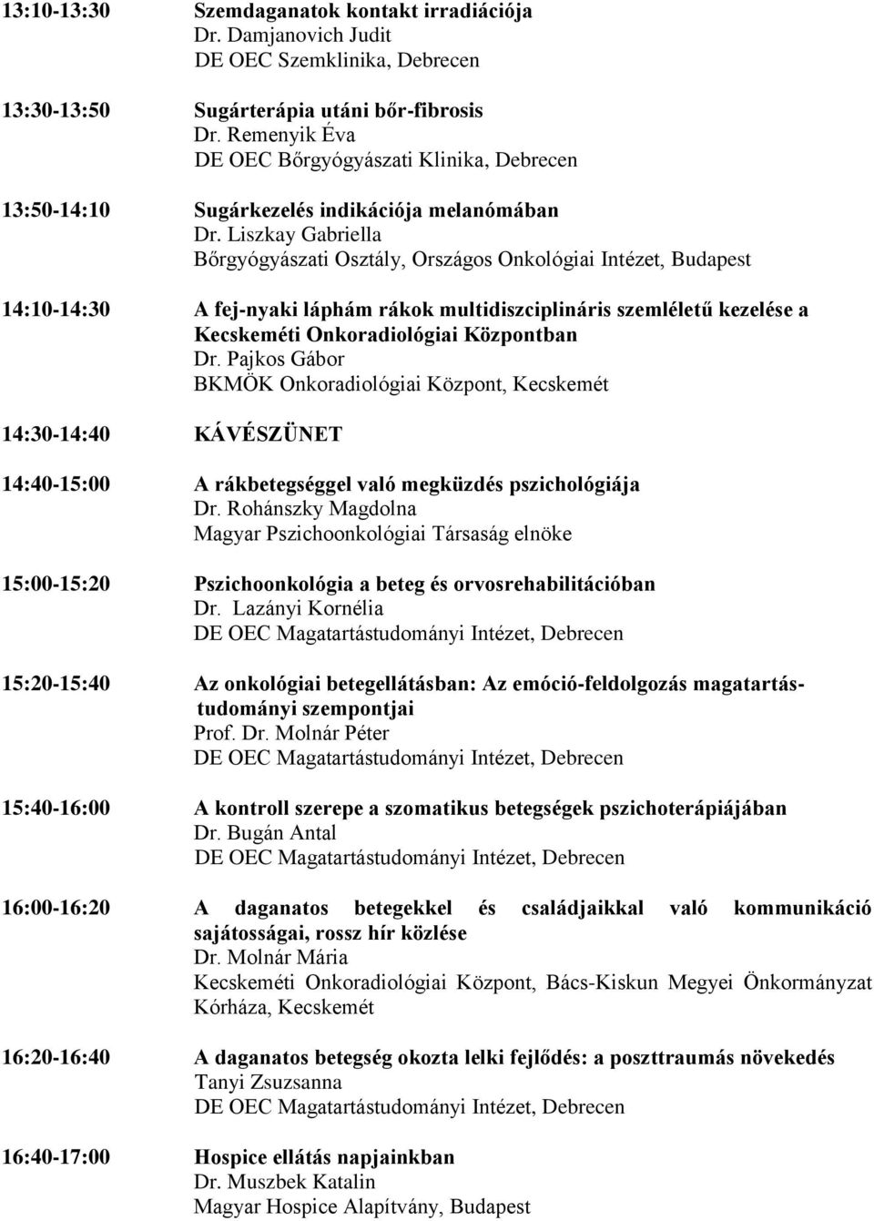 Liszkay Gabriella Bőrgyógyászati Osztály, Országos Onkológiai Intézet, Budapest 14:10-14:30 A fej-nyaki láphám rákok multidiszciplináris szemléletű kezelése a Kecskeméti Onkoradiológiai Központban Dr.