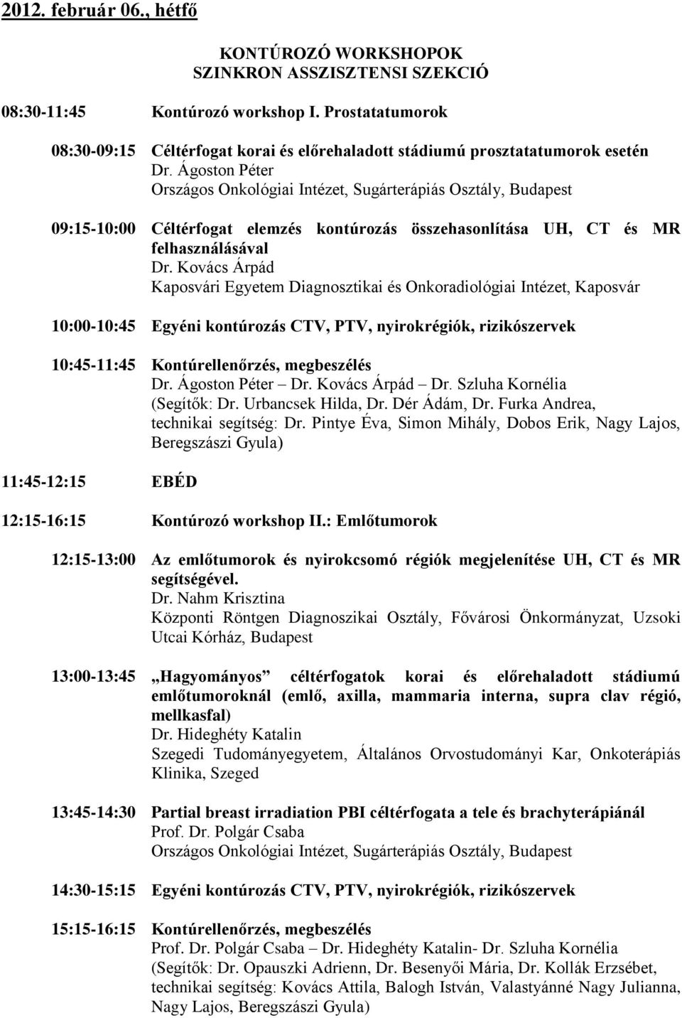 Ágoston Péter Országos Onkológiai Intézet, Sugárterápiás Osztály, Budapest 09:15-10:00 Céltérfogat elemzés kontúrozás összehasonlítása UH, CT és MR felhasználásával Dr.