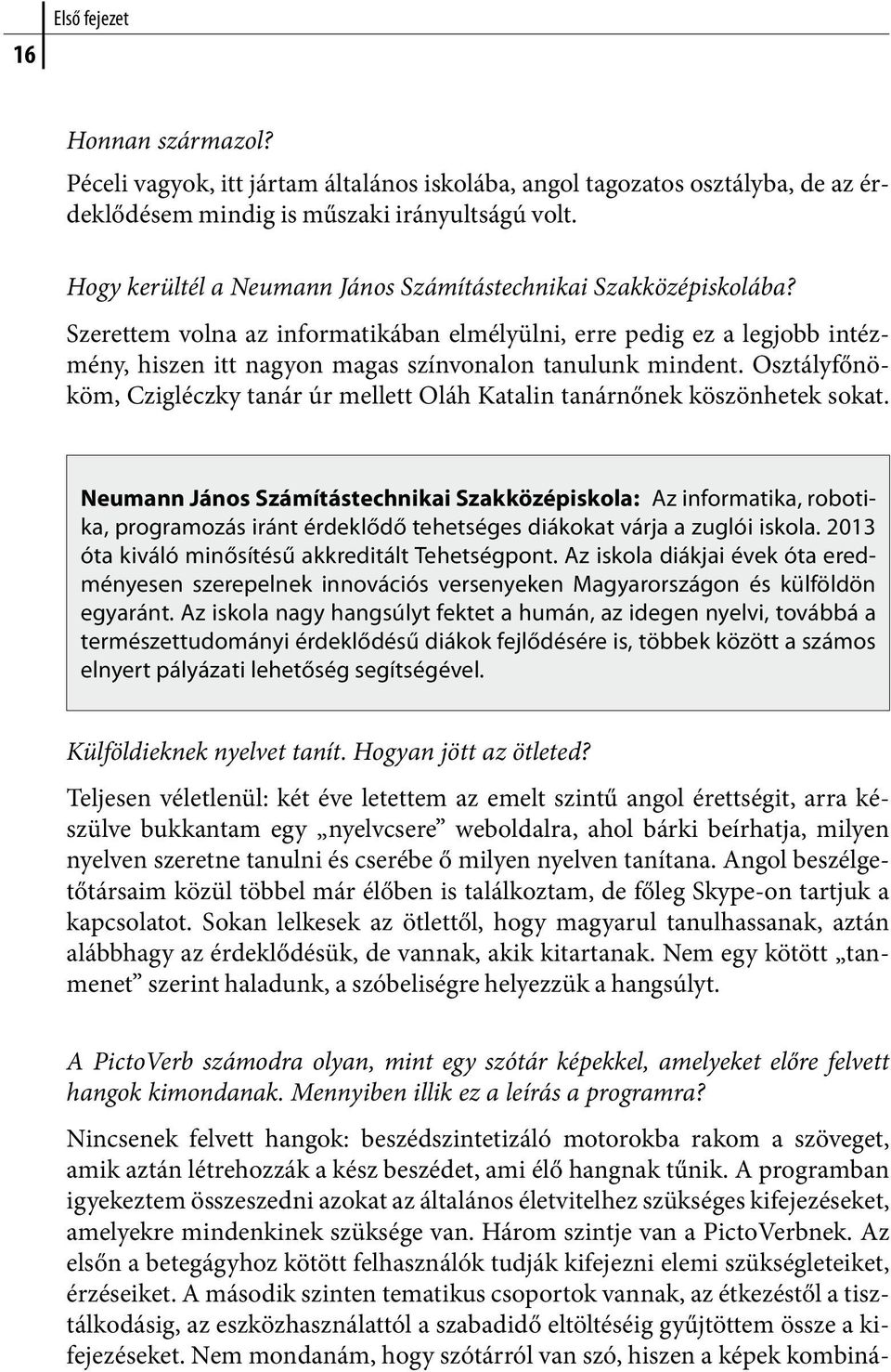 Szerettem volna az informatikában elmélyülni, erre pedig ez a legjobb intézmény, hiszen itt nagyon magas színvonalon tanulunk mindent.