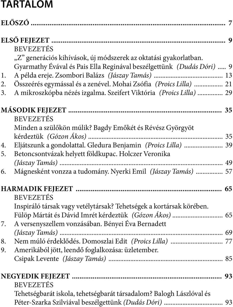 .. 29 Második fejezet... 35 Bevezetés Minden a szülőkön múlik? Bagdy Emőkét és Révész Györgyöt kérdeztük (Gózon Ákos)... 35 4. Eljátszunk a gondolattal. Gledura Benjamin (Proics Lilla)... 39 5.