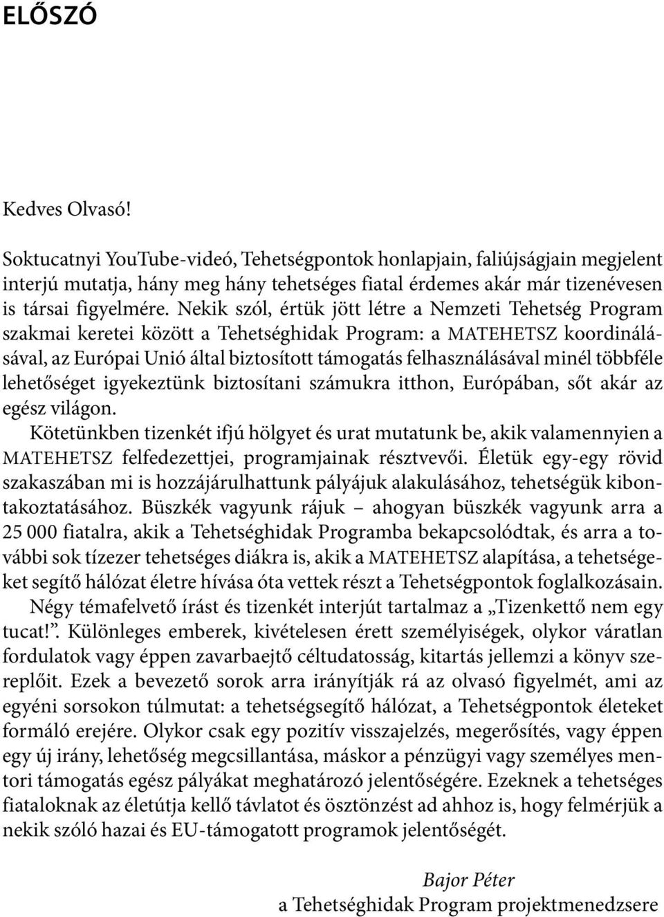 többféle lehetőséget igyekeztünk biztosítani számukra itthon, Európában, sőt akár az egész világon.