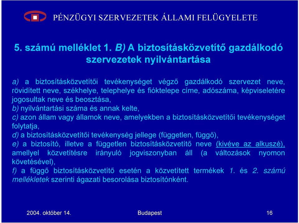 adószáma, képviseletére jogosultak neve és beosztása, b) nyilvántartási száma és annak kelte, c) azon állam vagy államok neve, amelyekben a biztosításközvetítői tevékenységet folytatja, d) a