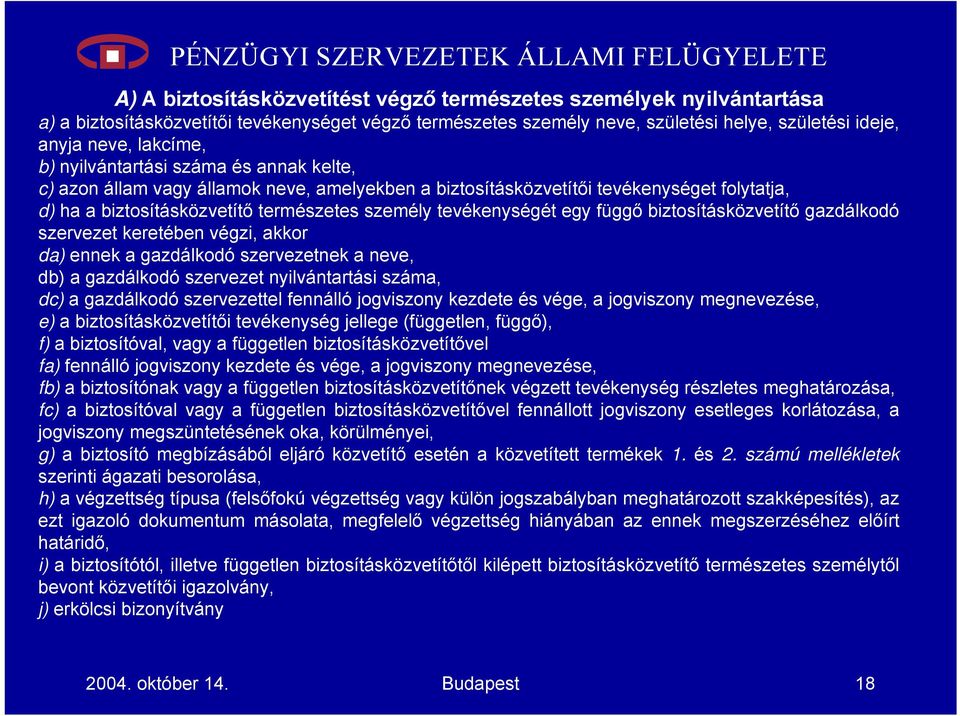 függő biztosításközvetítő gazdálkodó szervezet keretében végzi, akkor da) ennek a gazdálkodó szervezetnek a neve, db) a gazdálkodó szervezet nyilvántartási száma, dc) a gazdálkodó szervezettel