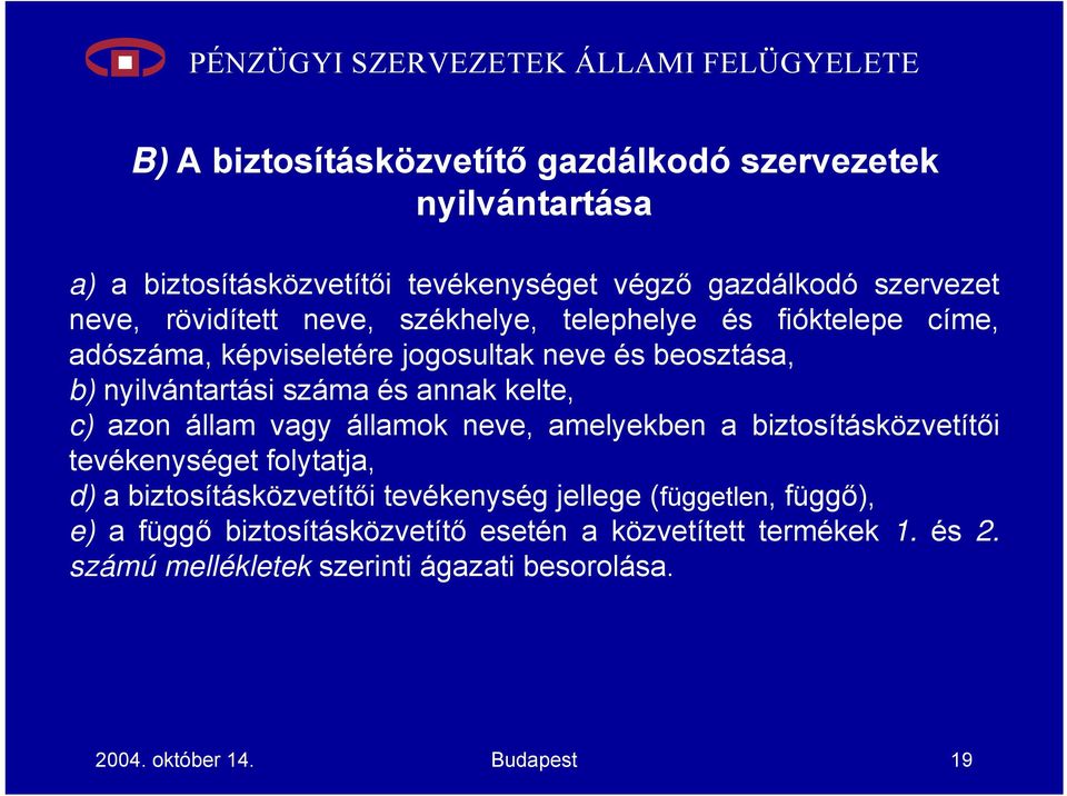 azon állam vagy államok neve, amelyekben a biztosításközvetítői tevékenységet folytatja, d) a biztosításközvetítői tevékenység jellege (független,