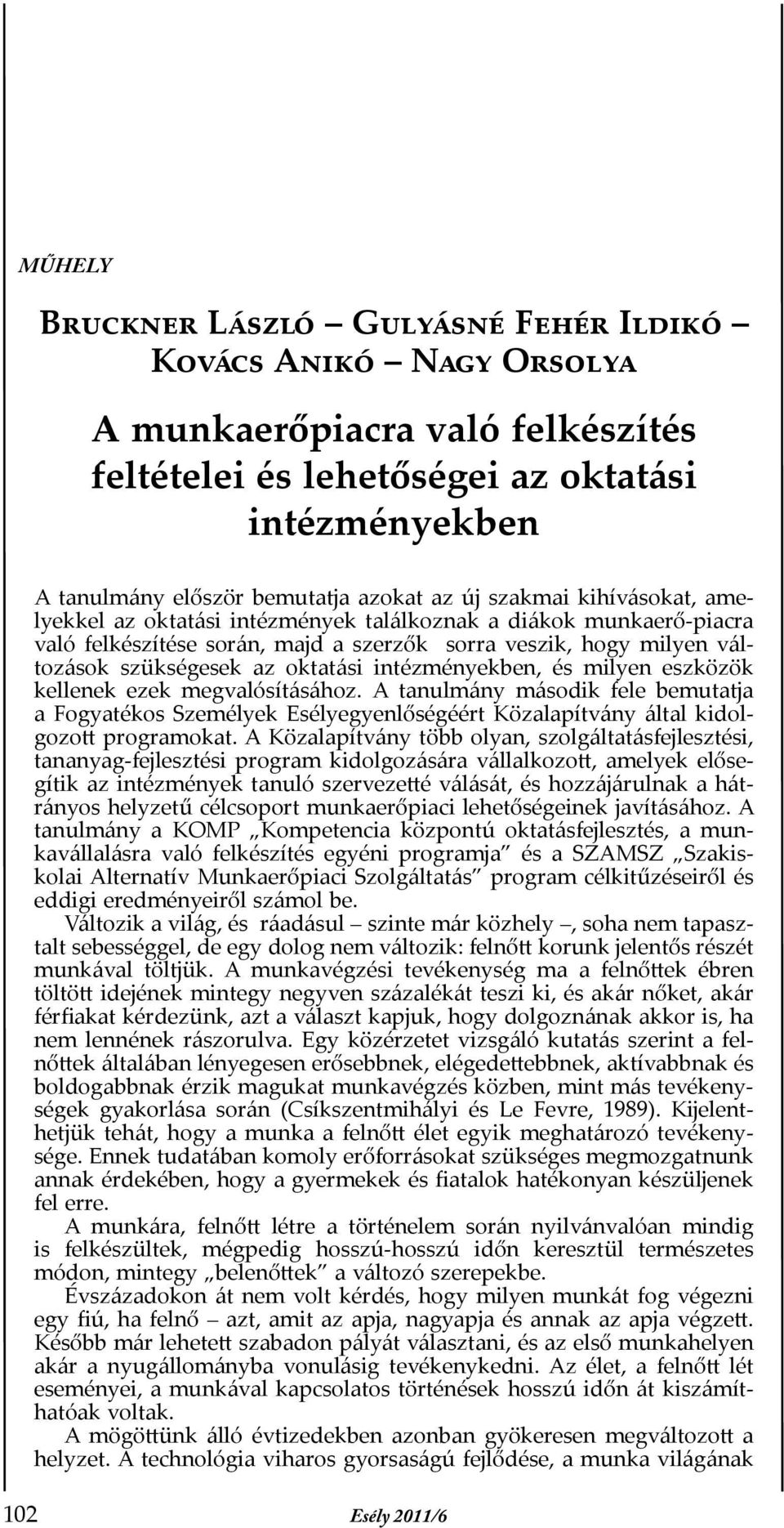 intézményekben, és milyen eszközök kellenek ezek megvalósításához. A tanulmány második fele bemutatja a Fogyatékos Személyek Esélyegyenlőségéért Közalapítvány által kidolgozott programokat.