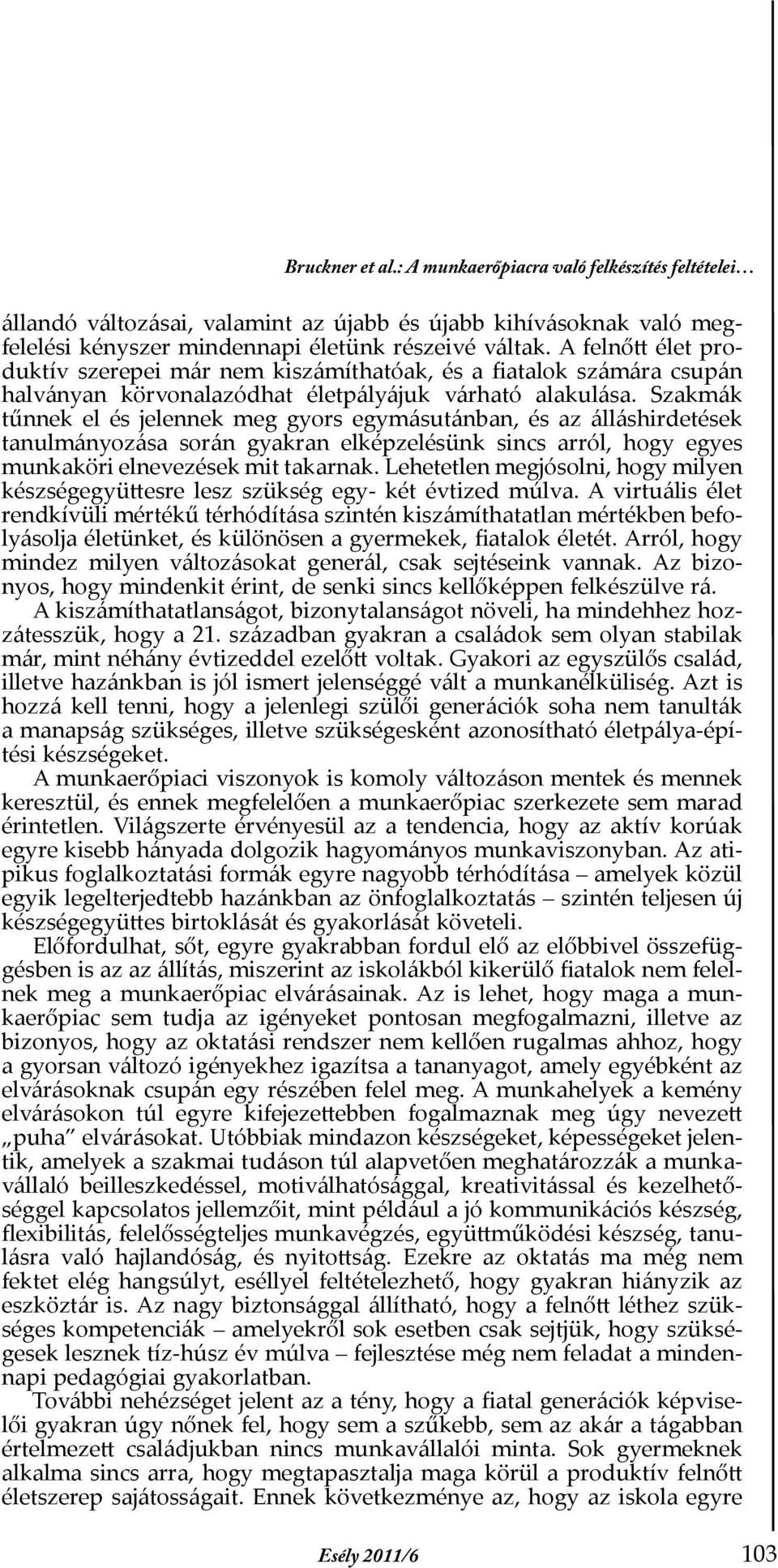 Szakmák tűnnek el és jelennek meg gyors egymásutánban, és az álláshirdetések tanulmányozása során gyakran elképzelésünk sincs arról, hogy egyes munkaköri elnevezések mit takarnak.