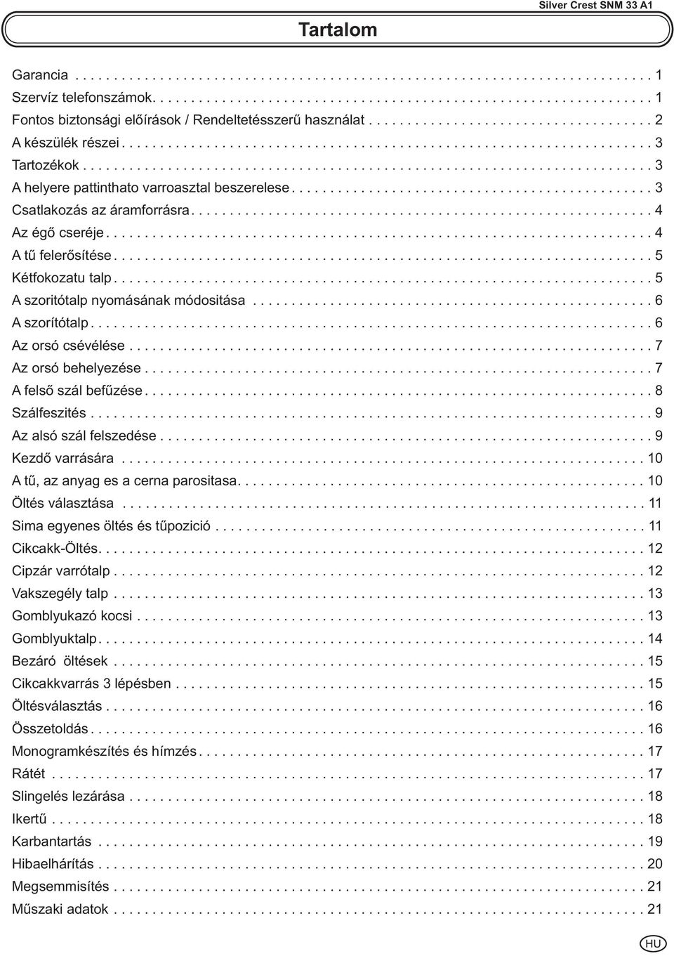 ..6 A szorítótalp...6 Az orsó csévélése...7 Az orsó behelyezése...7 A felsõ szál befûzése...8 Szálfeszités...9 Az alsó szál felszedése...9 Kezdõ varrására...10 A tû, az anyag es a cerna parositasa.