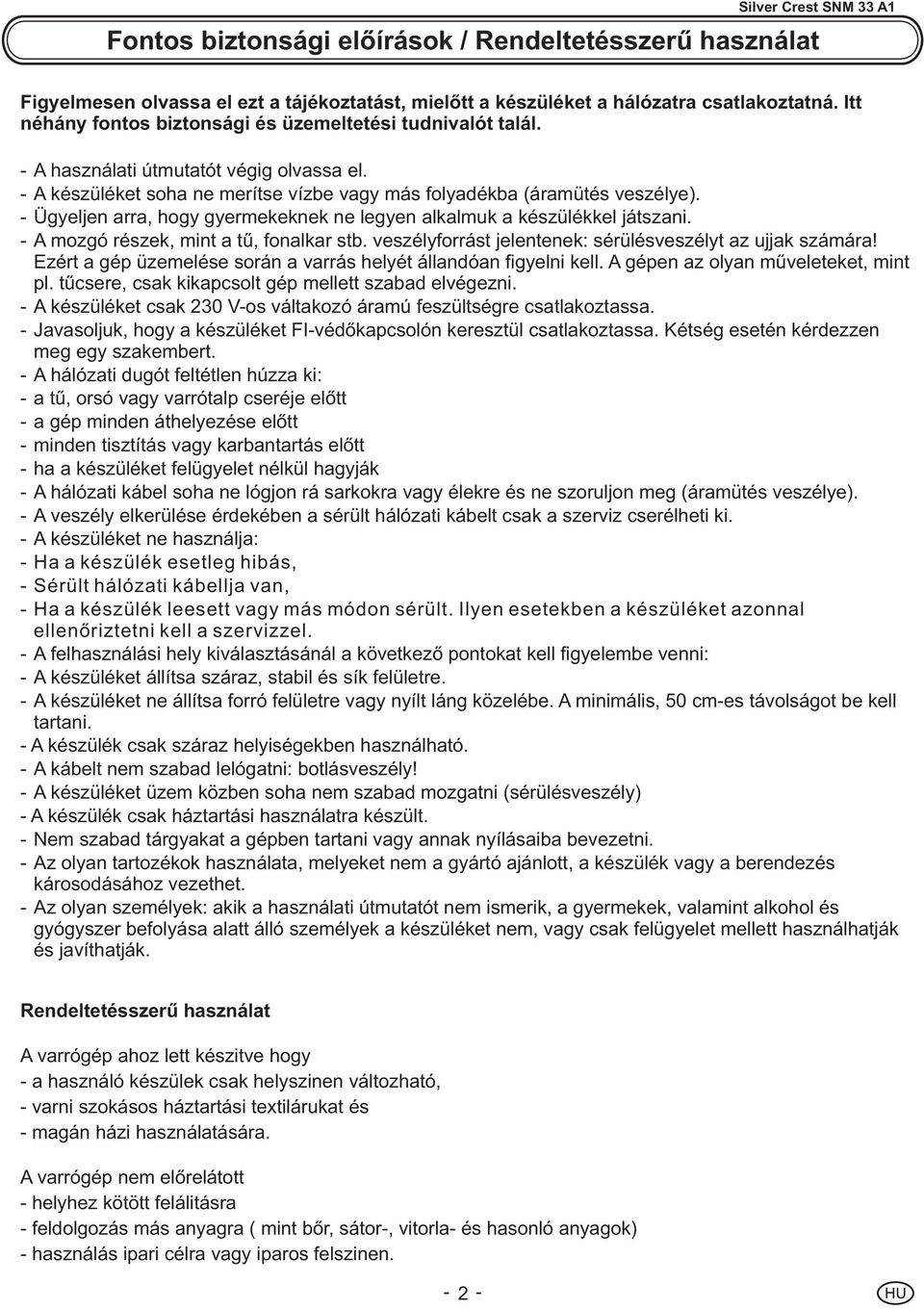 - Ügyeljen arra, hogy gyermekeknek ne legyen alkalmuk a készülékkel játszani. - A mozgó részek, mint a tû, fonalkar stb. veszélyforrást jelentenek: sérülésveszélyt az ujjak számára!