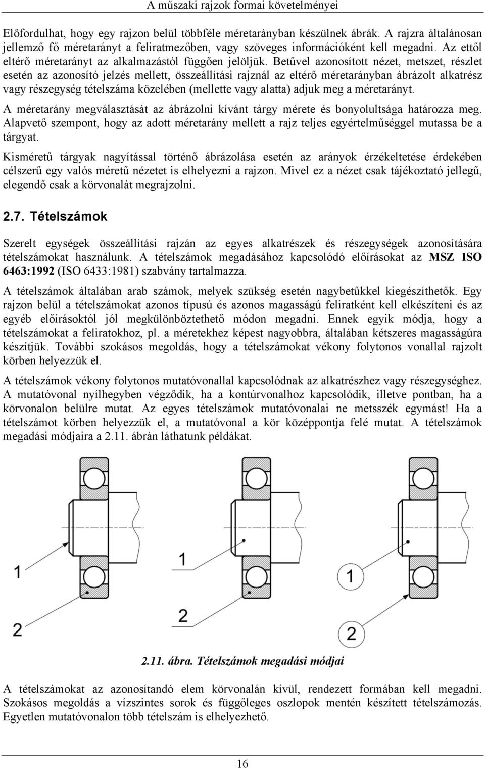 Betűvel azonosított nézet, metszet, részlet esetén az azonosító jelzés mellett, összeállítási rajznál az eltérő méretarányban ábrázolt alkatrész vagy részegység tételszáma közelében (mellette vagy