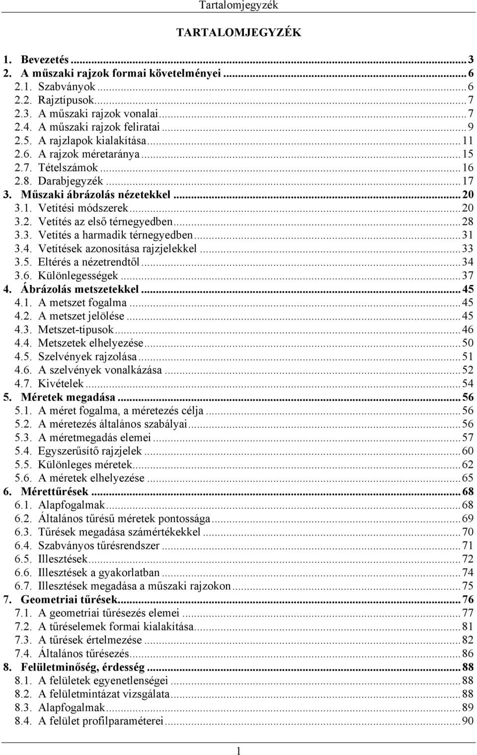 ..20 3.2. Vetítés az első térnegyedben...28 3.3. Vetítés a harmadik térnegyedben...31 3.4. Vetítések azonosítása rajzjelekkel...33 3.5. Eltérés a nézetrendtől...34 3.6. Különlegességek...37 4.