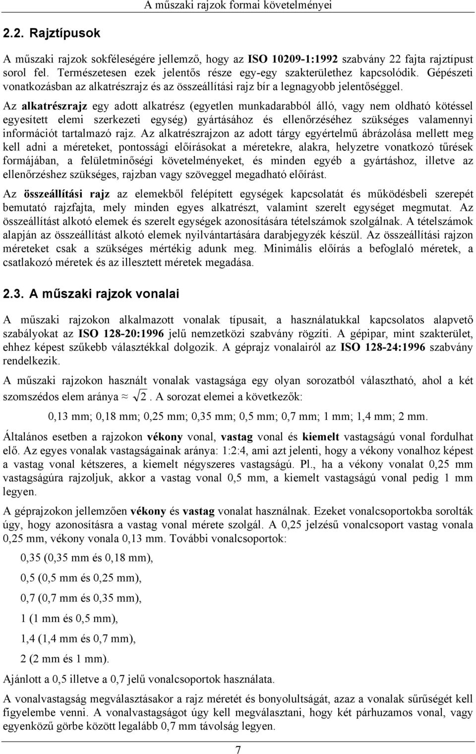 Az alkatrészrajz egy adott alkatrész (egyetlen munkadarabból álló, vagy nem oldható kötéssel egyesített elemi szerkezeti egység) gyártásához és ellenőrzéséhez szükséges valamennyi információt