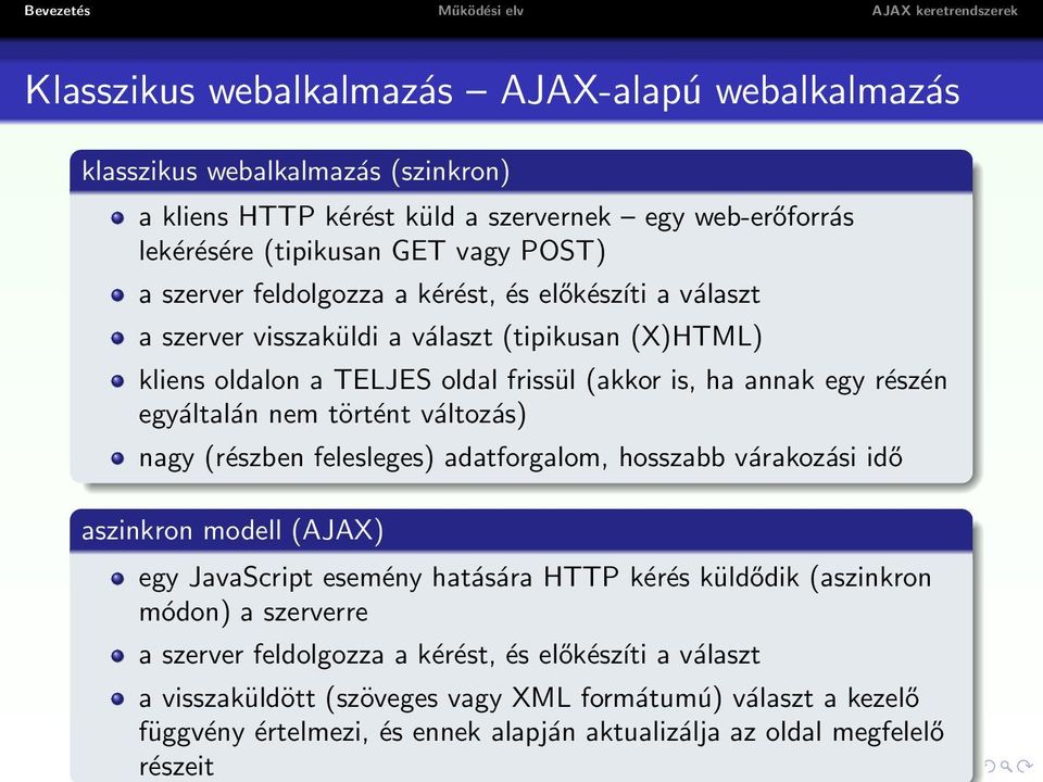 nem történt változás) nagy (részben felesleges) adatforgalom, hosszabb várakozási idő aszinkron modell (AJAX) egy JavaScript esemény hatására HTTP kérés küldődik (aszinkron módon) a