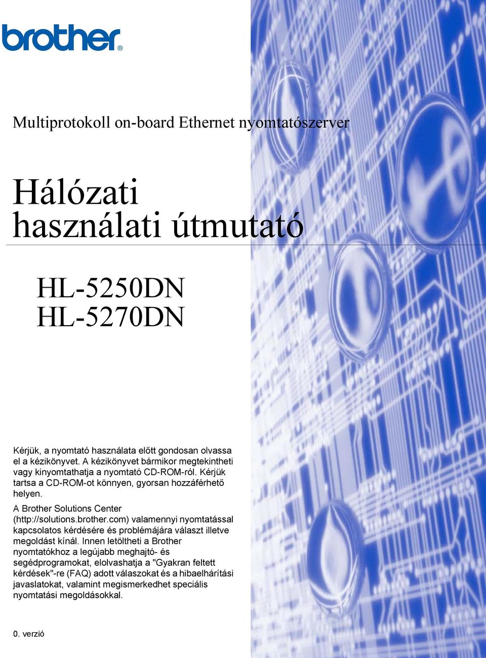 A Brother Solutions Center (http://solutions.brother.com) valamennyi nyomtatással kapcsolatos kérdésére és problémájára választ illetve megoldást kínál.