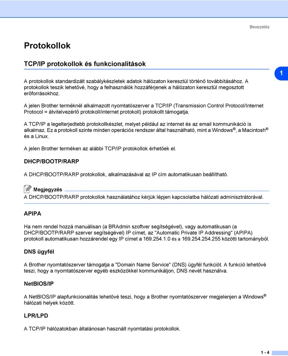 1 A jelen Brother terméknél alkalmazott nyomtatószerver a TCP/IP (Transmission Control Protocol/Internet Protocol = átvitelvezérlő protokoll/internet protokoll) protokollt támogatja.