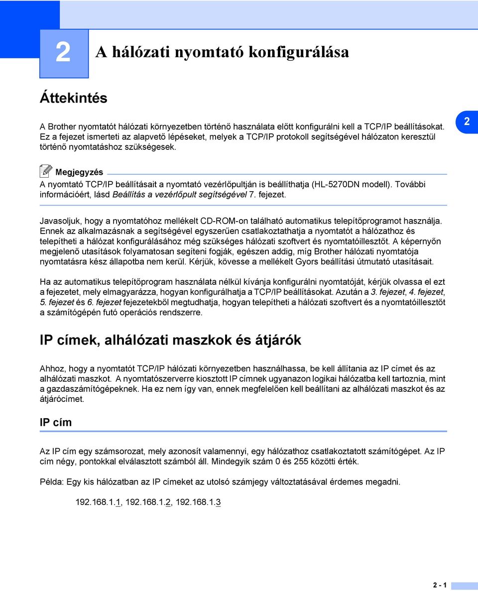 2 Megjegyzés A nyomtató TCP/IP beállításait a nyomtató vezérlőpultján is beállíthatja (HL-5270DN modell). További információért, lásd Beállítás a vezérlőpult segítségével 7. fejezet.