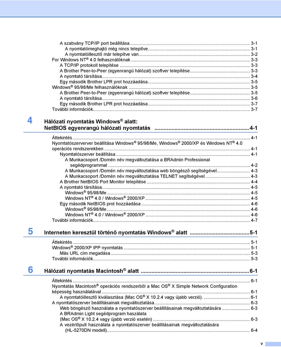 .. 3-5 Windows 95/98/Me felhasználóknak... 3-5 A Brother Peer-to-Peer (egyenrangú hálózat) szoftver telepítése... 3-5 A nyomtató társítása... 3-6 Egy második Brother LPR prot hozzáadása.