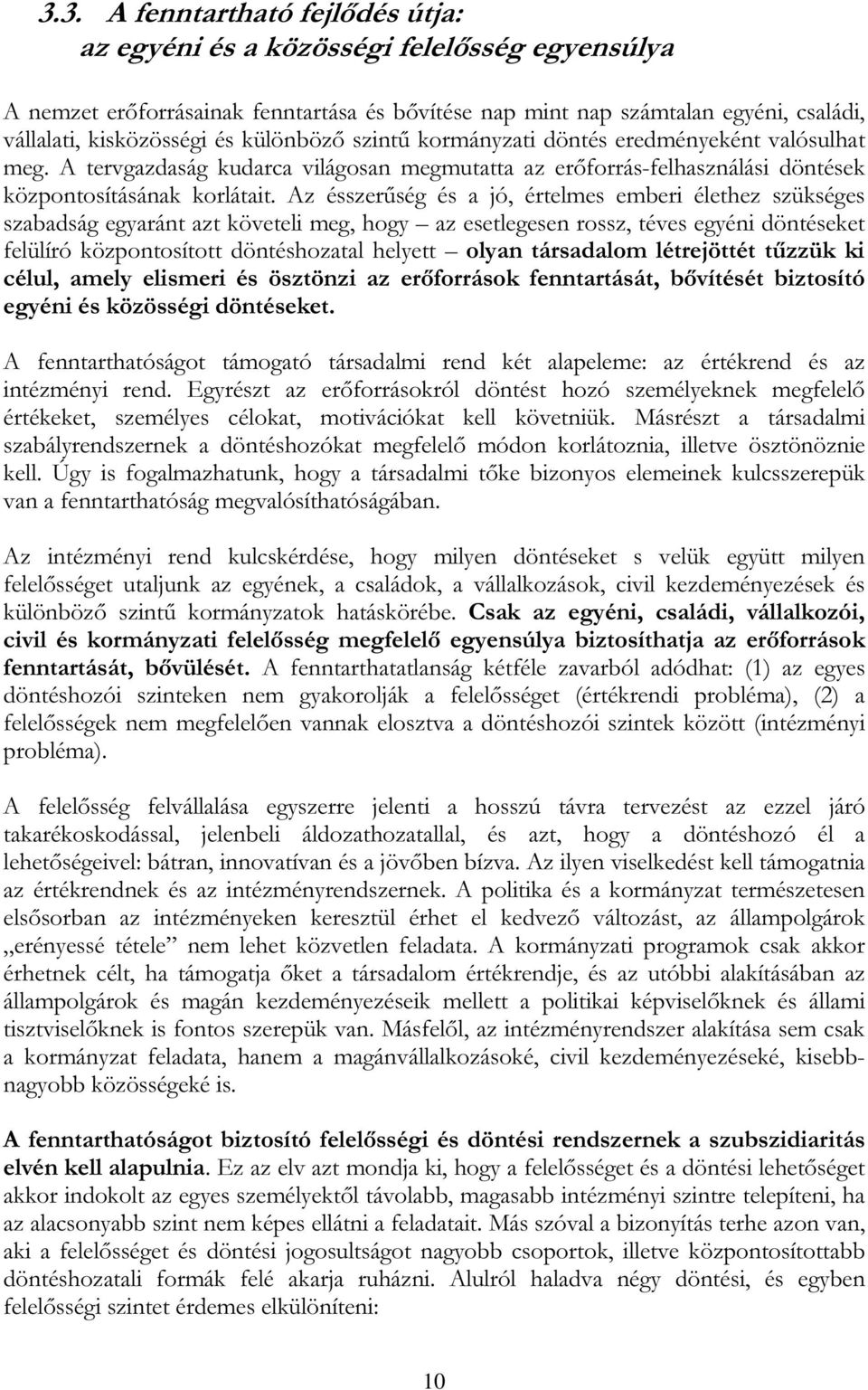 Az ésszerűség és a jó, értelmes emberi élethez szükséges szabadság egyaránt azt követeli meg, hogy az esetlegesen rossz, téves egyéni döntéseket felülíró központosított döntéshozatal helyett olyan