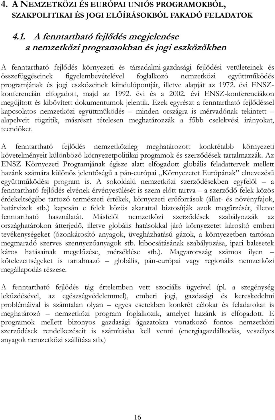 figyelembevételével foglalkozó nemzetközi együttműködés programjának és jogi eszközeinek kiindulópontját, illetve alapját az 1972. évi ENSZkonferencián elfogadott, majd az 1992. évi és a 2002.