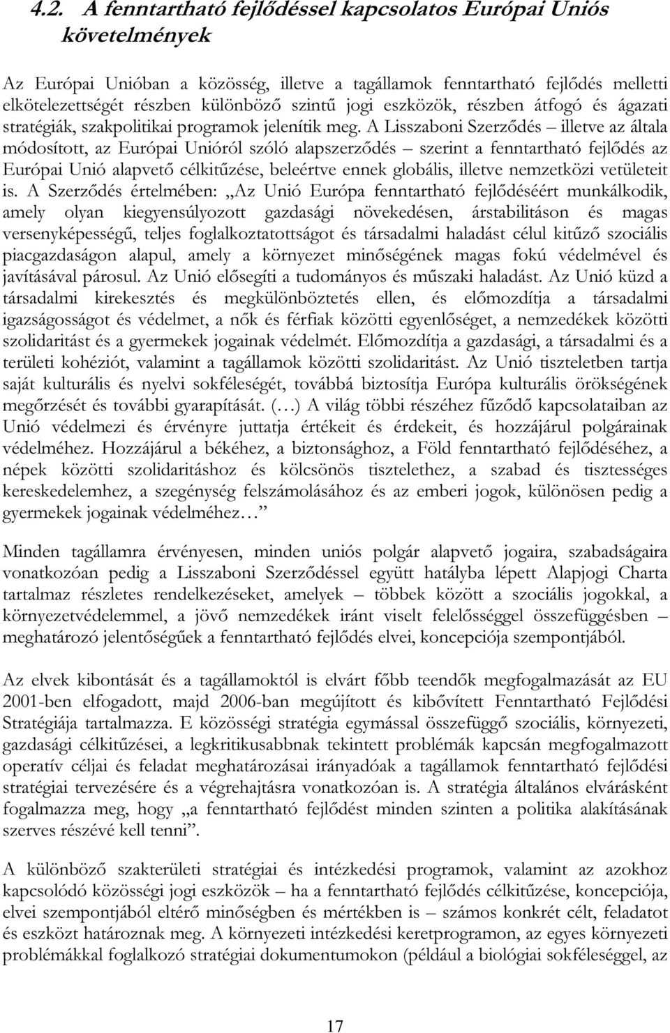 A Lisszaboni Szerződés illetve az általa módosított, az Európai Unióról szóló alapszerződés szerint a fenntartható fejlődés az Európai Unió alapvető célkitűzése, beleértve ennek globális, illetve