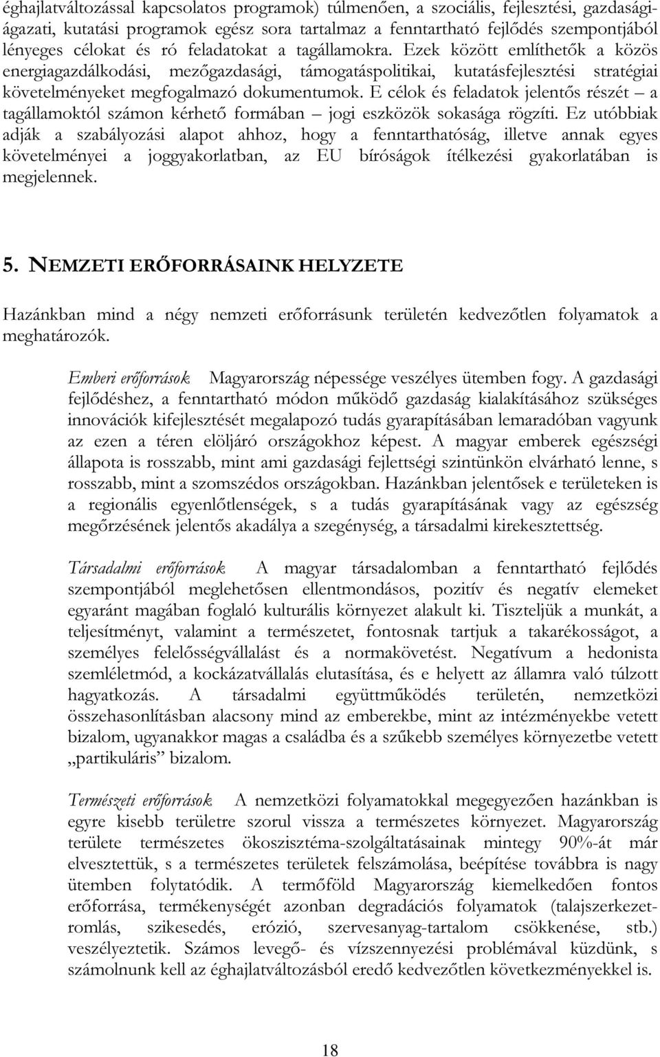 E célok és feladatok jelentős részét a tagállamoktól számon kérhető formában jogi eszközök sokasága rögzíti.