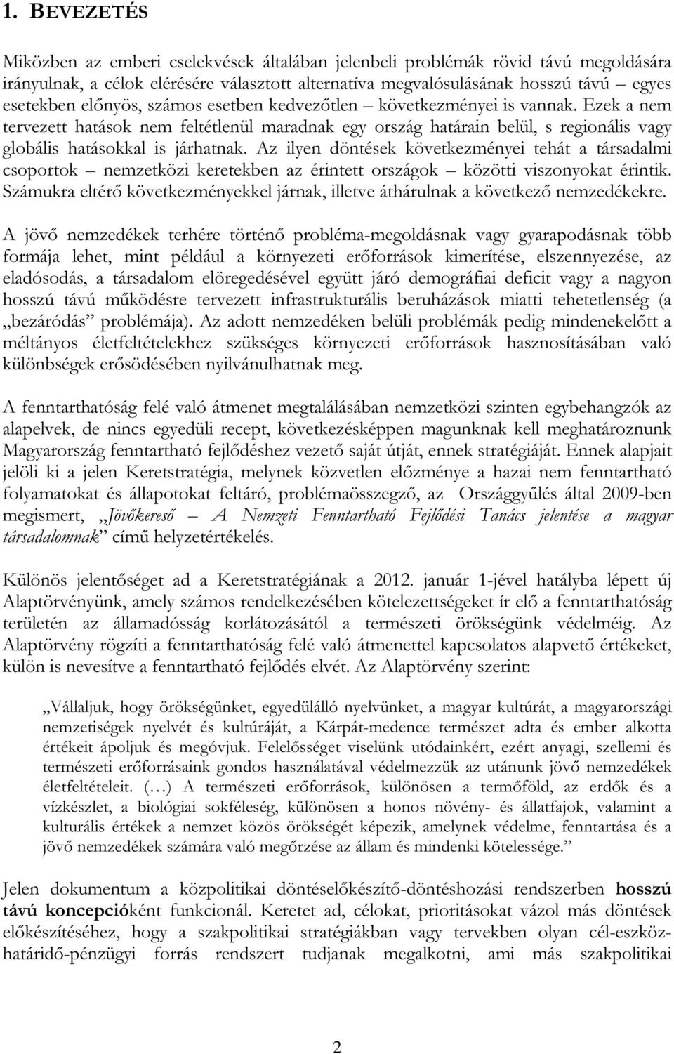 Az ilyen döntések következményei tehát a társadalmi csoportok nemzetközi keretekben az érintett országok közötti viszonyokat érintik.